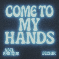 Come to my hands