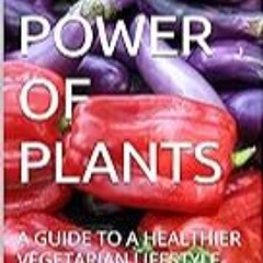 Get FREE B.o.o.k THE POWER OF PLANTS: A GUIDE TO A HEALTHIER VEGETARIAN LIFESTYLE