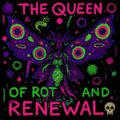 The Queen of Rot and Renewal