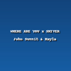 WHERE ARE YOU x SHIVER-John Summit & Hayla
