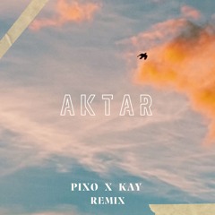AKTAR (PIXO X KAY REMIX)