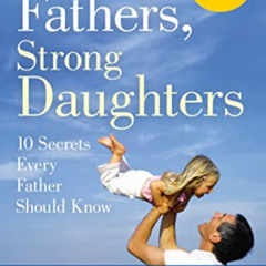 READ PDF 📪 Strong Fathers, Strong Daughters: 10 Secrets Every Father Should Know by