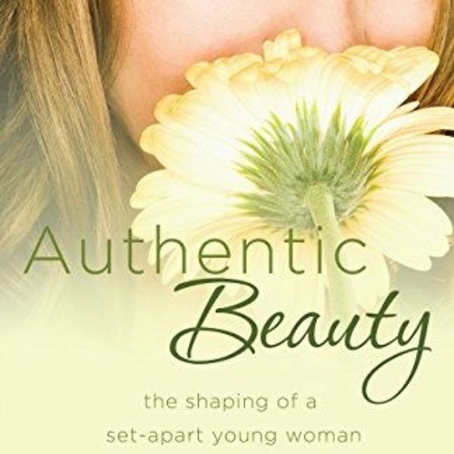 VIEW [EPUB KINDLE PDF EBOOK] Authentic Beauty: The Shaping of a Set-Apart Young Woman by  Leslie Lud