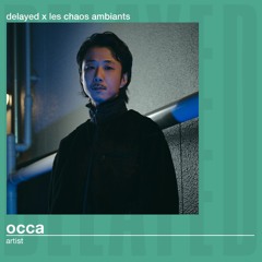 Delayed x Les Chaos Ambiants: Occa