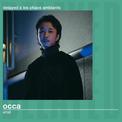 Delayed x Les Chaos Ambiants: Occa