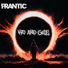 Frantic - We are Gods
