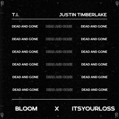 T.I.,Justin Timberlake-Dead and Gone(BLOOM x ITSYOURLOSS Remix)[FREE DL]