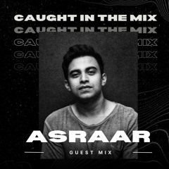 CAUGHT IN THE MIX - 50 (GUEST MIX BY ASRAAR)