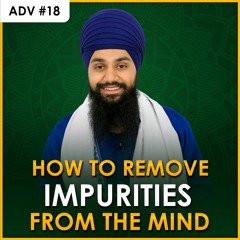 #18 How To Remove Impurities From The Mind (Jithai Jaae Bahai Mera Satguru) - Asa Di Vaar Katha