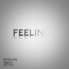 EPSILON'S VIBES #1 - FEELINGS