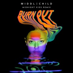 Middle Child - Burn Out (Midnight Kids Remix)