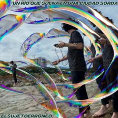 Un Río Que Suena En Una Ciudad Sorda (Pre-Escucha X El Sujeto Erroneo)