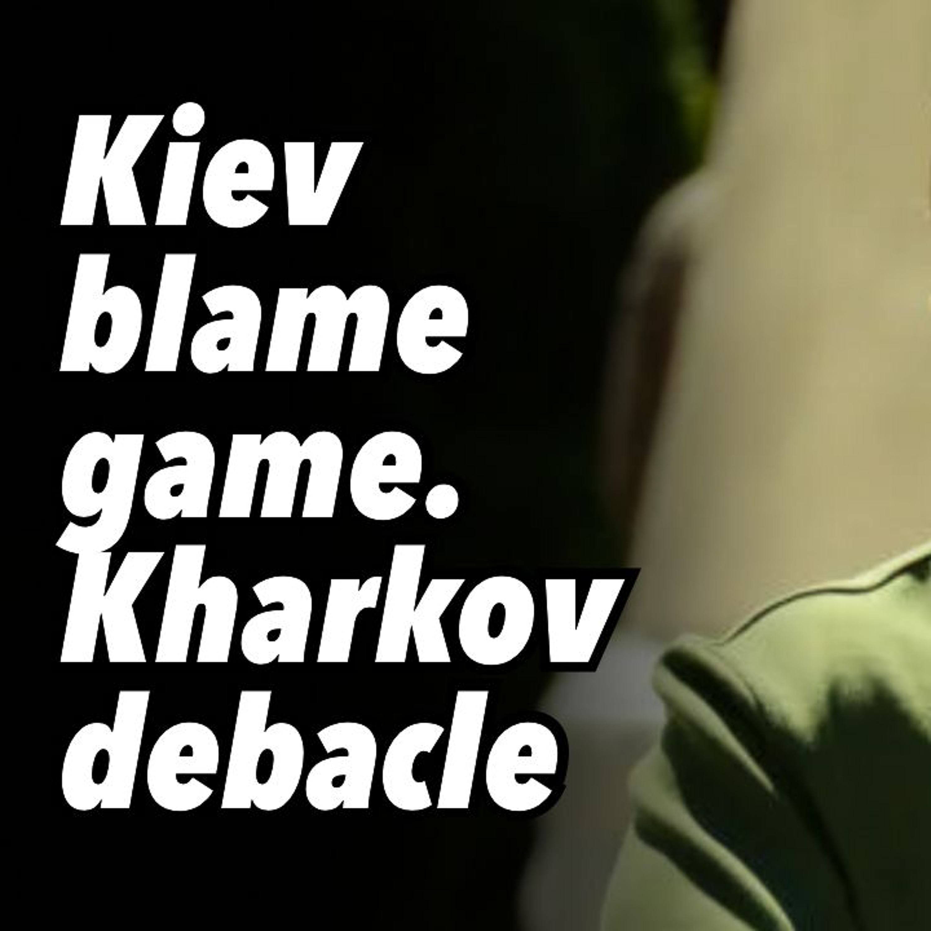 Kiev blame game. Kharkov debacle
