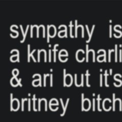 Sympathy is a knife x  How I roll (by Britney Spears) - Charli XCX & Ariana Grande