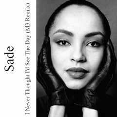 Sade - I Never Thought I'd See The Day (M3 Remix BOOTLEG)