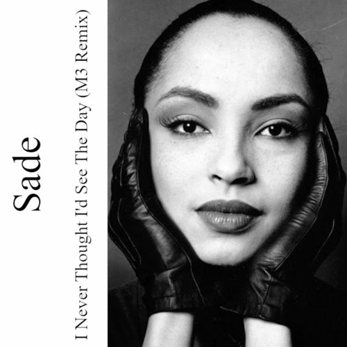 Sade - I Never Thought I'd See The Day (M3 Remix BOOTLEG)