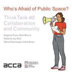 Who’s Afraid of Public Space? Think Tank #2 – Collaboration and Community