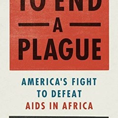 GET PDF 🎯 To End a Plague: America's Fight to Defeat AIDS in Africa by  Emily Bass P