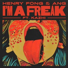 Henry Fong & ANG - I'm A Freak (ft. Kazhi)