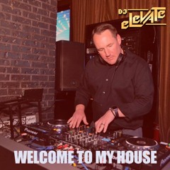 DJ Elevate - Welcome To My House #004