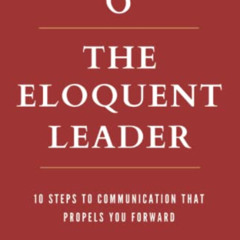 [Get] KINDLE 💘 The Eloquent Leader: 10 Proven Steps to Communication That Propels Yo