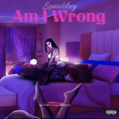 Squaddboy- am i wrong