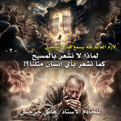 003. لماذا لا نشعر بالمسيح كما نشعر بأي إنسان مثلنا؟ ... الجزء الثالث