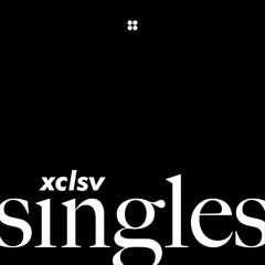 XCLSV Singles