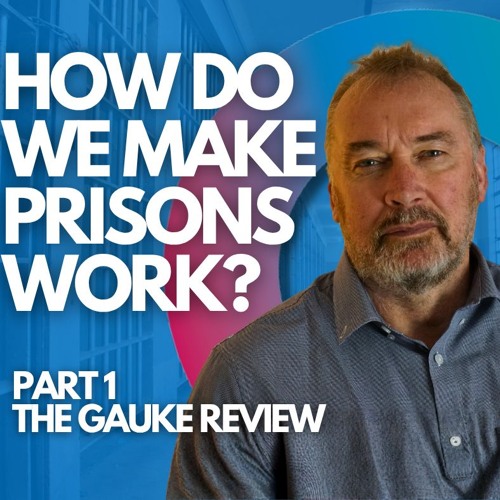 How Do We Make Prisons Work? Part 1 - The Gauke Review