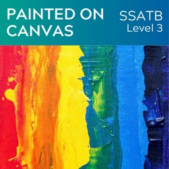 Painted On Canvas - SSATB - Level 3