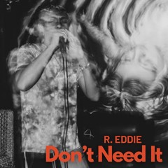 Don't Need It [Prod. R. Eddie]