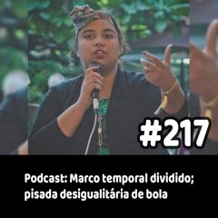 217 - Podcast: Marco temporal dividido; pisada desigualitária de bola