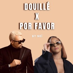 DOUILLÉ X POR FAVOR MASHUP - Neï