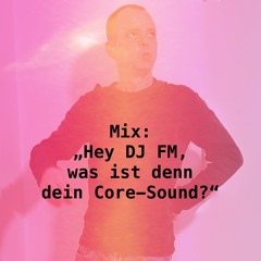 Hey DJ FM, was ist denn dein Core-Sound?