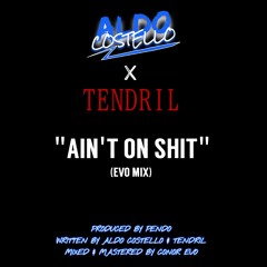 Aldo Costello X Tendril - Ain't On Shit (EVO MIX)