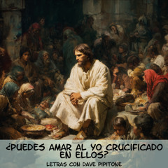 ¿Puedes Amar al Yo Crucificado en Ellos?