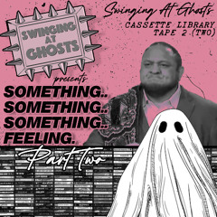 Swinging At Ghosts - Something Something Something Feeling - Part 2