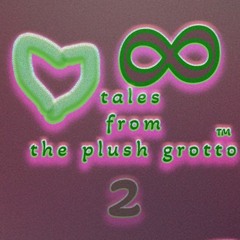 ∞ tales from the plush grotto™ 2
