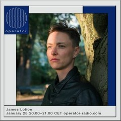 James Lotion - Operator Radio - January 25th