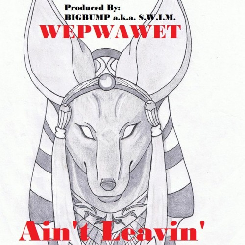 Wepwawet  -  Aint Leavin (beat produced by: Big Bump)