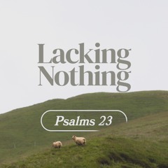 20250817-Lacking Nothing Psalm 23 Part 1 Podcast