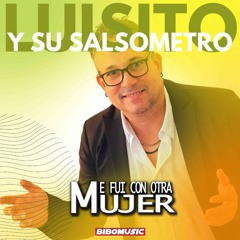 " Me Fui Con Otra Mujer " Luisito y Su Salsometro