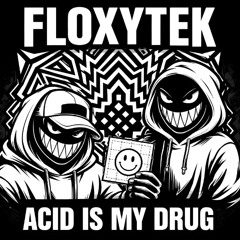 FLOXY - ACID IS MY DRUG