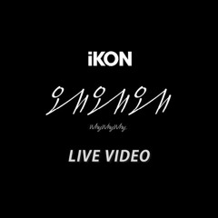 iKON - Why Why Why (왜왜왜) LIVE VIDEO.mp3