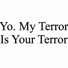 My Terror Is Your Terror
