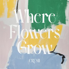 Crush - Where Flowers Grow (Single Version)