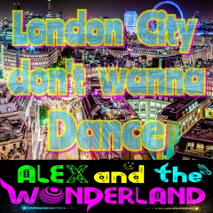 Alex & The Wonderland - London City Don't Wanna Dance (ObiTone RMX)