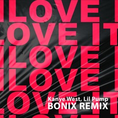 Kanye West, Lil Pump - I Love It (BONIX REMIX) *FREE DL*