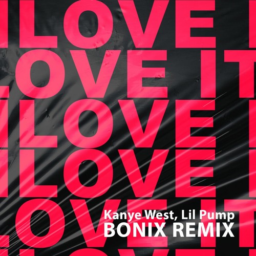 Kanye West, Lil Pump - I Love It (BONIX REMIX) *FREE DL* (SUPPORTED BY MOSIMANN)