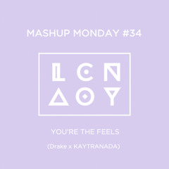 Mashup Monday #34: You're The Feels (Drake x KAYTRANADA)